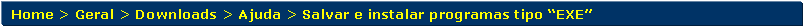 Retngulo de cantos arredondados: Home > Geral > Downloads > Ajuda > Salvar e instalar programas tipo EXE