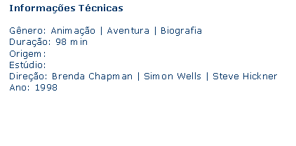 Caixa de texto: Informaes Tcnicas Gnero: Animao | Aventura | BiografiaDurao: 98 minOrigem:Estdio: Direo: Brenda Chapman | Simon Wells | Steve Hickner Ano: 1998