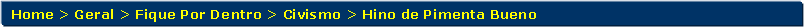 Retngulo de cantos arredondados: Home > Geral > Fique Por Dentro > Civismo > Hino de Pimenta Bueno