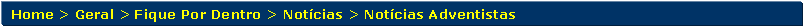 Retngulo de cantos arredondados: Home > Geral > Fique Por Dentro > Notcias > Notcias Adventistas