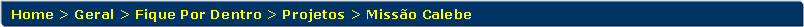 Retngulo de cantos arredondados: Home > Geral > Fique Por Dentro > Projetos > Misso Calebe